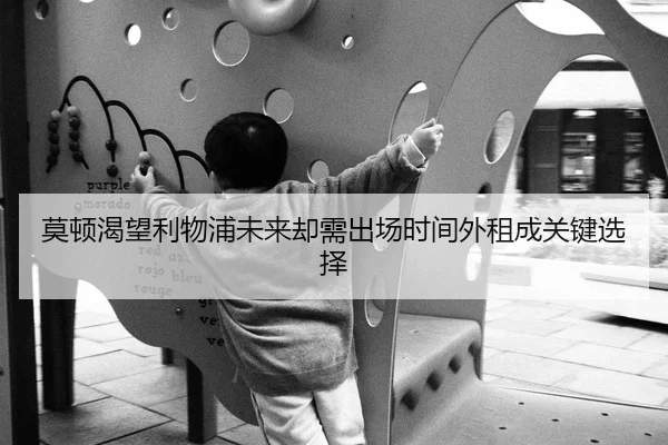 莫顿渴望利物浦未来却需出场时间外租成关键选择